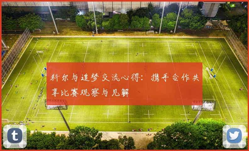 科尔与追梦交流心得：携手合作共享比赛观察与见解