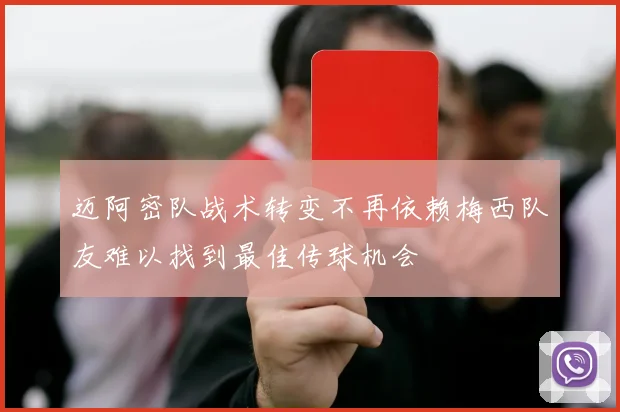迈阿密队战术转变不再依赖梅西队友难以找到最佳传球机会